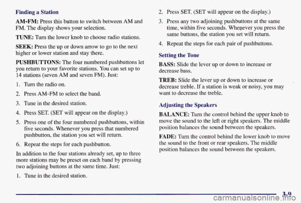 PONTIAC GRAND AM 1997  Owners Manual Finding a Station 
AM-FM: 
Press this button to switch between AM and 
FM.  The display shows your selection. 
TUNE: Turn  the lower knob  to choose radio stations. 
SEEK: Press the up  or down  arrow