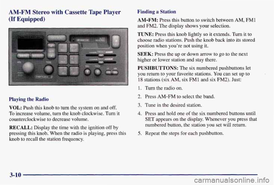 PONTIAC GRAND AM 1997  Owners Manual AM-FM Stereo  with  Cassette Tape Player 
(If Equipped) 
Playing  the  Radio 
VOL: Push this knob  to  turn the system  on  and  off. 
To increase volume, turn the knob  clockwise.  Turn it 
countercl