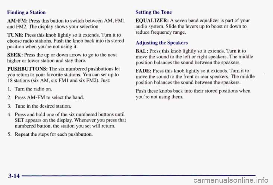 PONTIAC GRAND AM 1997  Owners Manual Finding  a  Station AM-FM: 
Press this button  to switch between  AM,  FM1 
and  FM2.  The display shows your selection. 
TUNE: Press  this knob lightly so it extends. Turn it to 
choose radio station