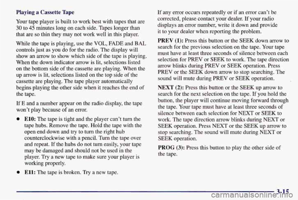 PONTIAC GRAND AM 1997  Owners Manual Playing  a  Cassette Tape 
Your tape player is built  to work  best  with tapes that  are 
30 to 45 minutes long on each side.  Tapes longer  than 
that are 
so thin  they  may  not  work  well  in th