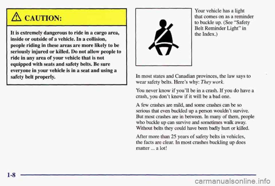 PONTIAC GRAND AM 1997 User Guide It is extremely dangerous to ride in a cargo area,
inside or outside
of a vehicle. In a collision,
people riding in these areas are more likely
to be
seriously injured or killed. PONTIAC GRAND AM 1997 User Guide It is extremely dangerous to ride in a cargo area,
inside or outside
of a vehicle. In a collision,
people riding in these areas are more likely
to be
seriously injured or killed.