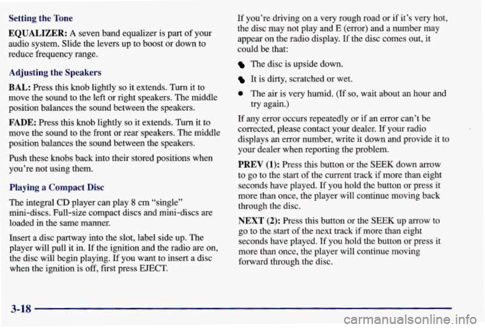 PONTIAC GRAND AM 1997 Owners Manual Setting the Tone
EQUALIZER:
A seven band equalizer is part of your
audio system. Slide the levers up to boost or down to
reduce frequency range.
Adjusting the Speakers
BAL: Press PONTIAC GRAND AM 1997 Owners Manual Setting the Tone
EQUALIZER:
A seven band equalizer is part of your
audio system. Slide the levers up to boost or down to
reduce frequency range.
Adjusting the Speakers
BAL: Press