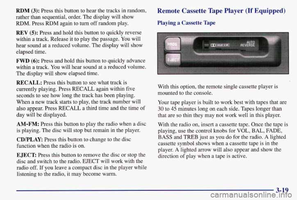 PONTIAC GRAND AM 1997 Owners Manual RDM (3): Press this button to hear the tracks in random. Remote Cassette Tape Player (If Equipped)
rather than sequential, order. The display will show
RDM. Press RDM again to turn PONTIAC GRAND AM 1997 Owners Manual RDM (3): Press this button to hear the tracks in random. Remote Cassette Tape Player (If Equipped)
rather than sequential, order. The display will show
RDM. Press RDM again to turn