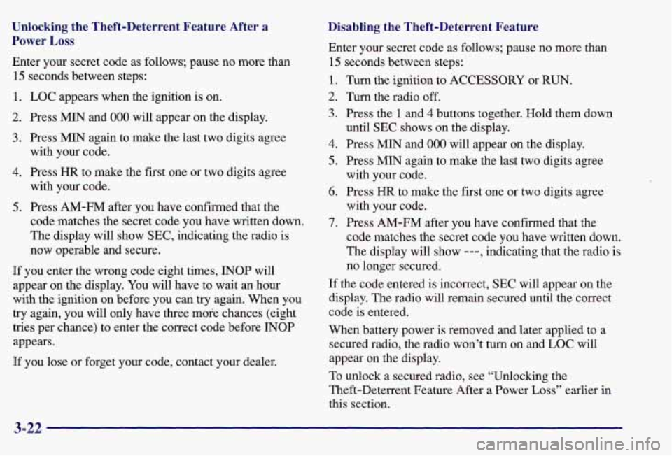 PONTIAC GRAND AM 1997 Owners Manual Unlocking the Theft-Deterrent Feature After a
Power Loss
Enter your secret code as follows; pause no more than
15 seconds between steps:
1.
2.
3.
4.
5.
LOC appears when the igni PONTIAC GRAND AM 1997 Owners Manual Unlocking the Theft-Deterrent Feature After a
Power Loss
Enter your secret code as follows; pause no more than
15 seconds between steps:
1.
2.
3.
4.
5.
LOC appears when the igni