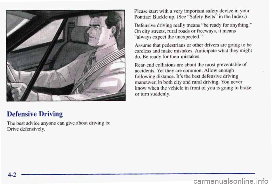 PONTIAC GRAND AM 1997 Owners Manual Defensive Driving
The best advice anyone can give about driving is: Drive defensively. Please start with a very important safety device
in your
Pontiac: Buckle up. (See “Saf PONTIAC GRAND AM 1997 Owners Manual Defensive Driving
The best advice anyone can give about driving is: Drive defensively. Please start with a very important safety device
in your
Pontiac: Buckle up. (See “Saf