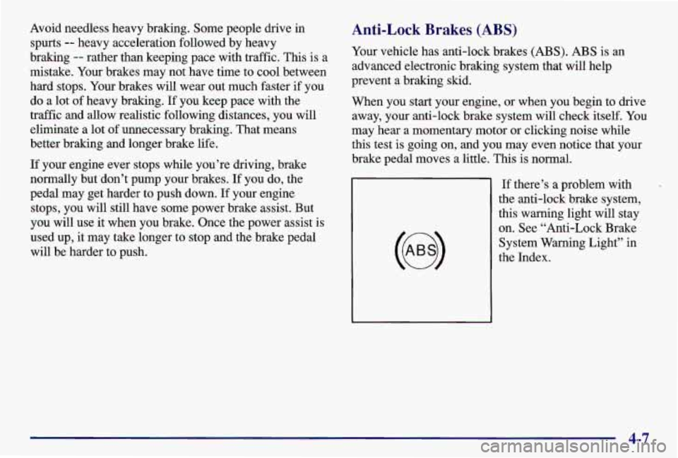 PONTIAC GRAND AM 1997 Owners Manual Avoid needless heavy braking. Some people drive in
spurts
-- heavy acceleration followed by heavy
braking
-- rather than keeping pace with traffic. This is a
mistake. Your brakes may
PONTIAC GRAND AM 1997 Owners Manual Avoid needless heavy braking. Some people drive in
spurts
-- heavy acceleration followed by heavy
braking
-- rather than keeping pace with traffic. This is a
mistake. Your brakes may