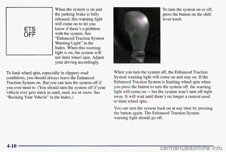 PONTIAC GRAND AM 1997 Owners Manual ETS
OFF
When the system is on and
the parking brake is fully
released, this warning light will come on to let you
know if there’s a problem
with the system. See
“Enhanced Traction PONTIAC GRAND AM 1997 Owners Manual ETS
OFF
When the system is on and
the parking brake is fully
released, this warning light will come on to let you
know if there’s a problem
with the system. See
“Enhanced Traction