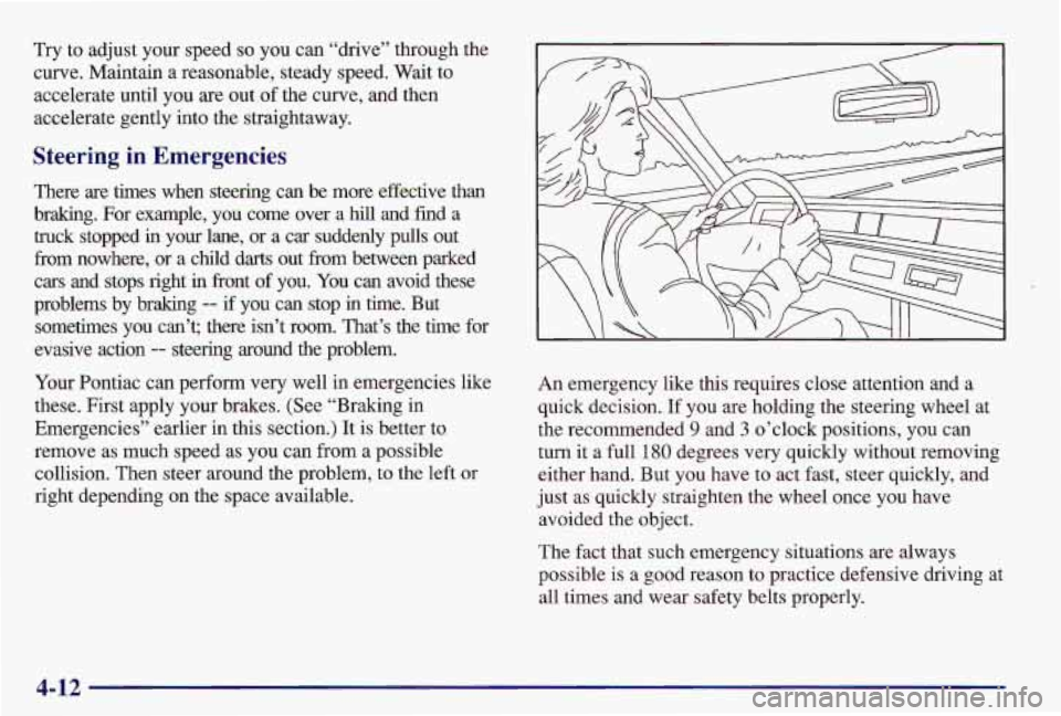 PONTIAC GRAND AM 1997 Owners Manual Try to adjust your speed so you can “drive” through the
curve. Maintain a reasonable, steady speed. Wait to
accelerate until you are out of the curve, and then
accelerate gently into the PONTIAC GRAND AM 1997 Owners Manual Try to adjust your speed so you can “drive” through the
curve. Maintain a reasonable, steady speed. Wait to
accelerate until you are out of the curve, and then
accelerate gently into the