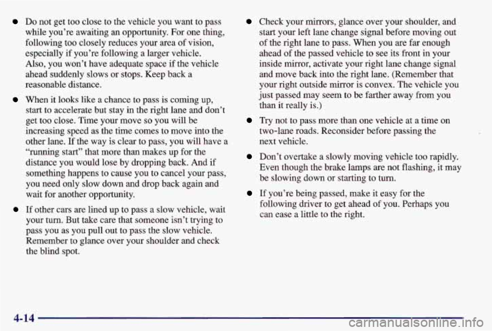PONTIAC GRAND AM 1997 Owners Manual Do not get too close to the vehicle you want to pass
while you’re awaiting an opportunity. For one thing,
following too closely reduces your area of vision,
especially if you’re following PONTIAC GRAND AM 1997 Owners Manual Do not get too close to the vehicle you want to pass
while you’re awaiting an opportunity. For one thing,
following too closely reduces your area of vision,
especially if you’re following