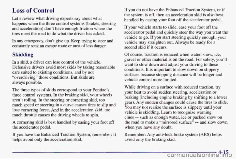 PONTIAC GRAND AM 1997 Owners Manual Loss of Control
Let’s review what driving experts say about what
happens when the three control systems (brakes, steering
and acceleration) don’t have enough friction where the
tires meet PONTIAC GRAND AM 1997 Owners Manual Loss of Control
Let’s review what driving experts say about what
happens when the three control systems (brakes, steering
and acceleration) don’t have enough friction where the
tires meet