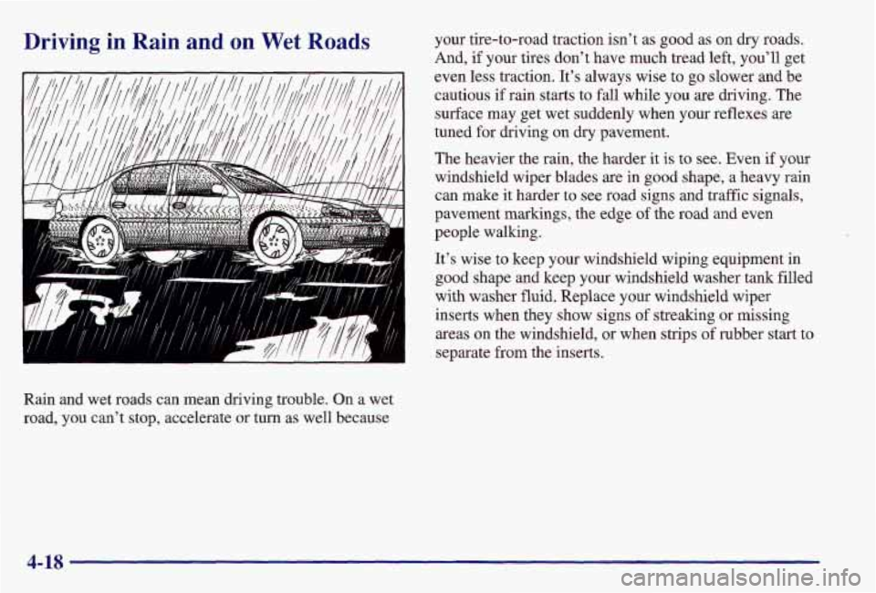 PONTIAC GRAND AM 1997 Owners Manual Driving in Rain and on Wet Roads
Rain and wet roads can mean driving trouble. On a wet
road, you can’t stop, accelerate or turn as well because your
tire-to-road traction isn’t as PONTIAC GRAND AM 1997 Owners Manual Driving in Rain and on Wet Roads
Rain and wet roads can mean driving trouble. On a wet
road, you can’t stop, accelerate or turn as well because your
tire-to-road traction isn’t as