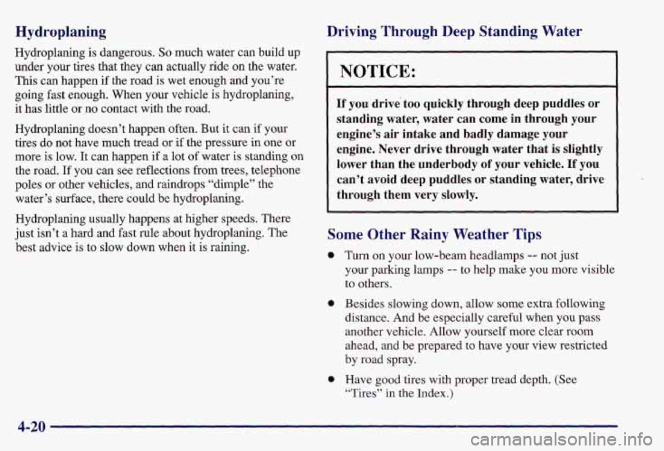 PONTIAC GRAND AM 1997  Owners Manual Hydroplaning 
Hydroplaning is dangerous. So much  water can build  up 
under your tires that  they can actually ride  on the  water. 
This can happen  if the  road  is wet  enough  and you’re 
going