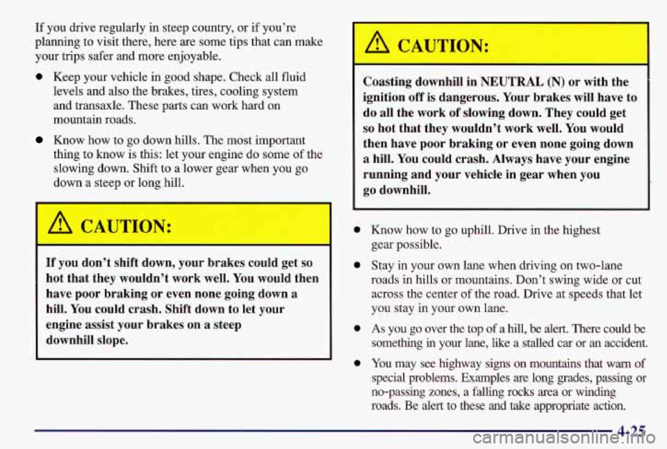 PONTIAC GRAND AM 1997  Owners Manual If you  drive  regularly in steep  country, or if  you’re 
planning  to  visit  there,  here  are  some  tips  that  can  make 
your  trips  safer  and  more  enjoyable. 
0 Keep  your  vehicle  in g