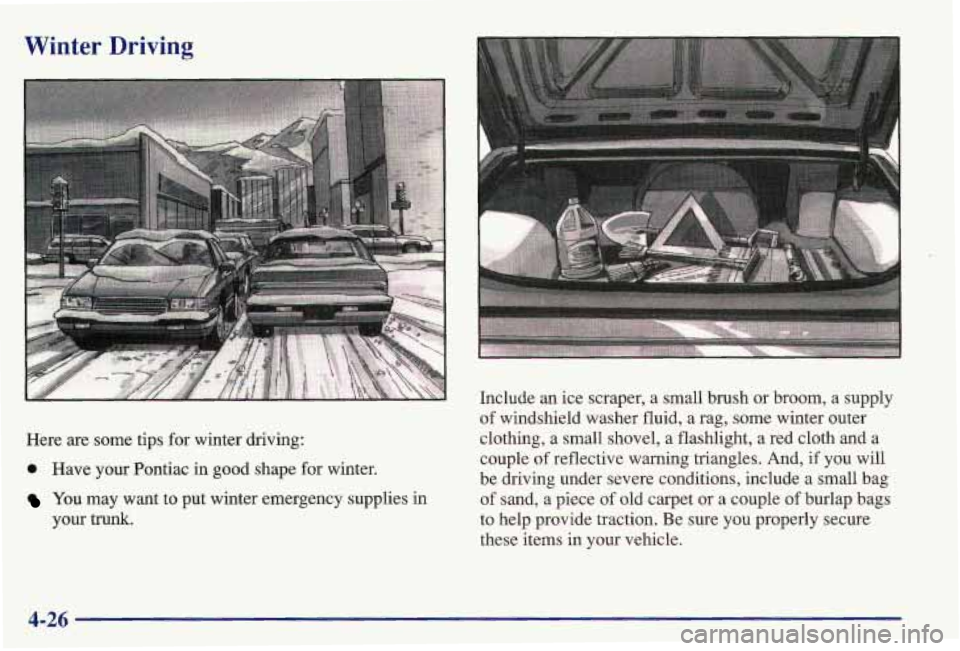 PONTIAC GRAND AM 1997  Owners Manual Winter Driving U 
Here are some tips for winter driving: 
0 Have your Pontiac in good shape  for winter. 
YOU  may  want  to put winter emergency supplies  in 
your 
trunk. 
Include  an ice  scraper, 