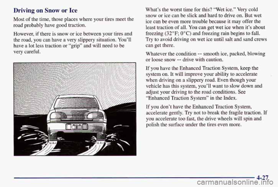 PONTIAC GRAND AM 1997  Owners Manual Driving on Snow or Ice 
Most  of the time, those  places  where  your  tires  meet  the 
road  probably  have good  traction. 
However,  if  there is snow  or ice  between  your  tires and 
the  road,