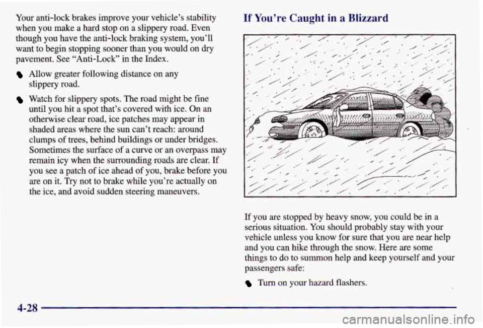 PONTIAC GRAND AM 1997  Owners Manual Your anti-lock brakes improve  your  vehicle’s stability 
when  you  make  a hard  stop on a slippery  road. Even 
though  you  have  the anti-lock  braking  system, you’ll 
want  to  begin  stopp