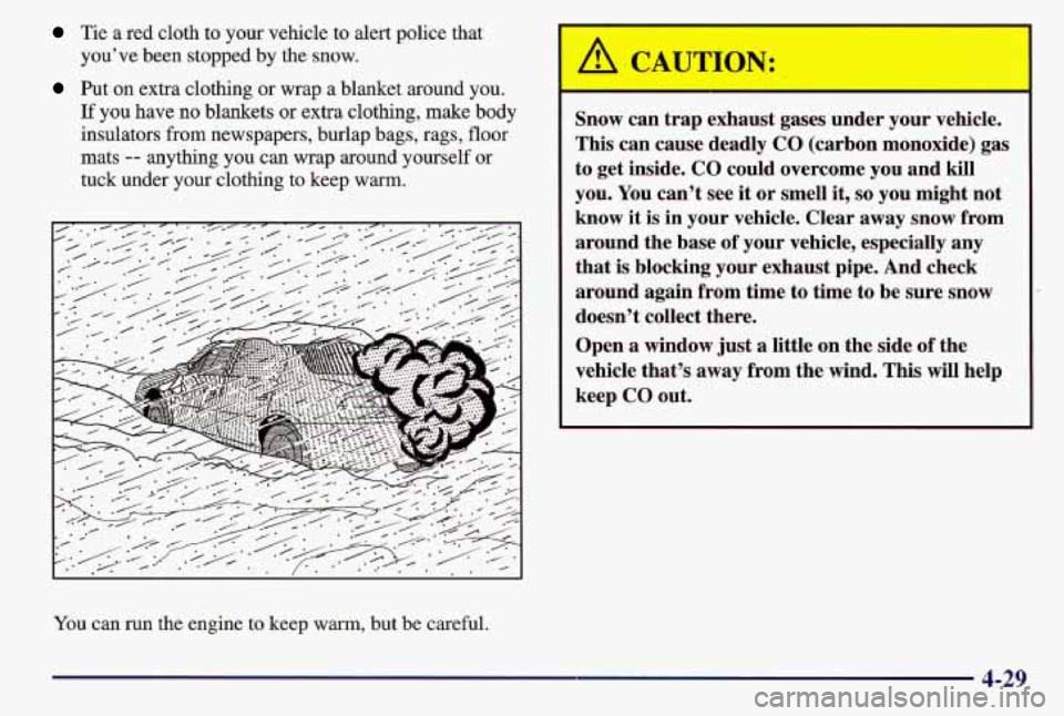 PONTIAC GRAND AM 1997  Owners Manual Tie  a red cloth  to your vehicle to alert police that 
you’ve  been stopped  by the  snow. 
Put  on extra clothing  or wrap  a  blanket around you. 
If you have no blankets or extra clothing, make 