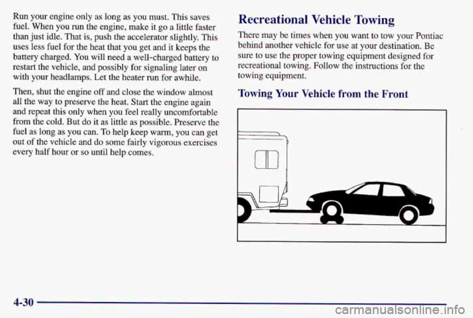 PONTIAC GRAND AM 1997  Owners Manual Run  your engine only as long  as  you  must.  This saves 
fuel.  When  you  run  the  engine, make it go a  little faster 
than  just idle. That 
is, push  the accelerator  slightly. This 
uses  less