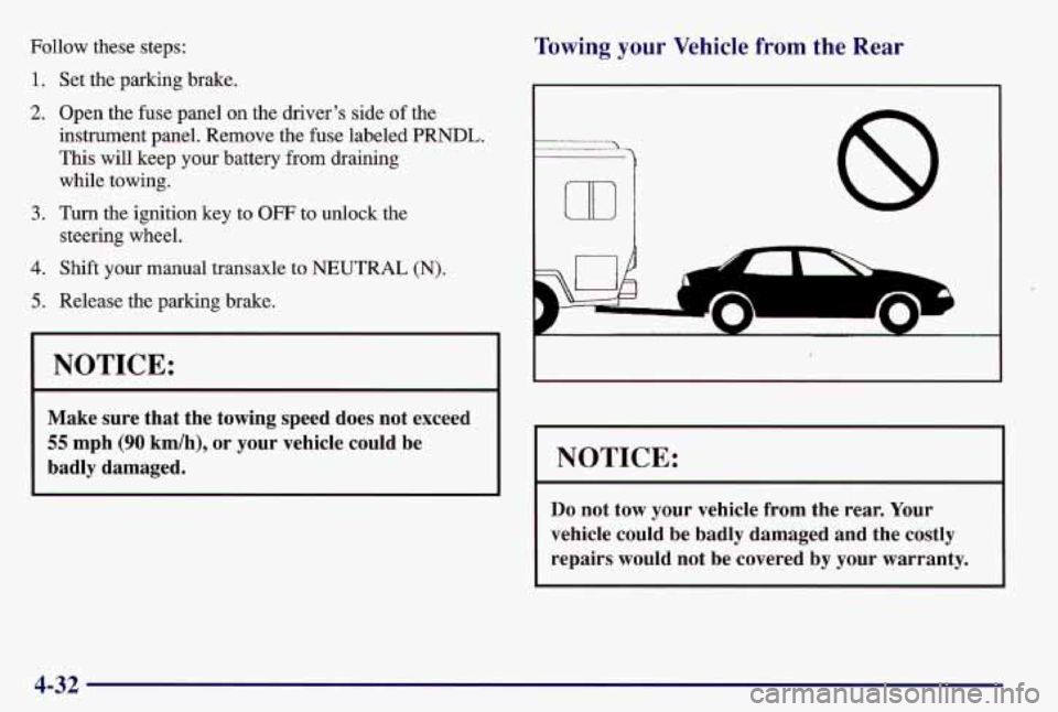 PONTIAC GRAND AM 1997  Owners Manual Follow  these  steps: 
1. 
2. 
3. 
4. 
5. 
Set  the parking  brake. 
Open  the fuse panel  on the drivers  side 
of the 
instrument  panel.  Remove  the  fuse labeled  PRNDL. 
This  will  keep your  