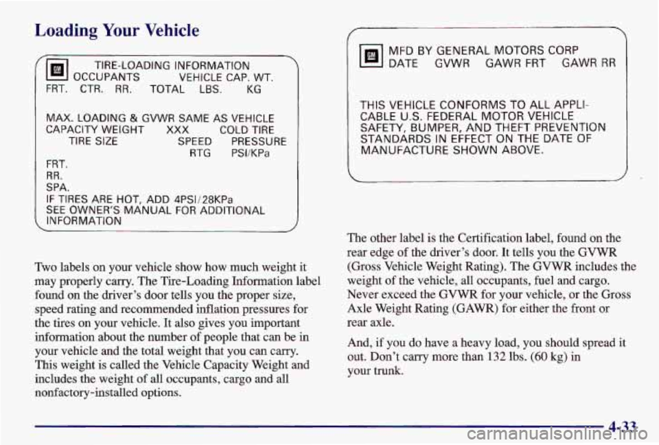PONTIAC GRAND AM 1997  Owners Manual Loading Your Vehicle 
TIRE-LOADING  INFORMATION VEHICLE  CAP.  WT. 
FRT,  CTR. 
RR. TOTAL LBS. 
MAX. LOADING & GVWR SAME  AS  VEHICLE 
CAPACITY  WEIGHT 
XXX COLD TIRE 
TIRE SIZE SPEED PRESSURE 
RTG PS