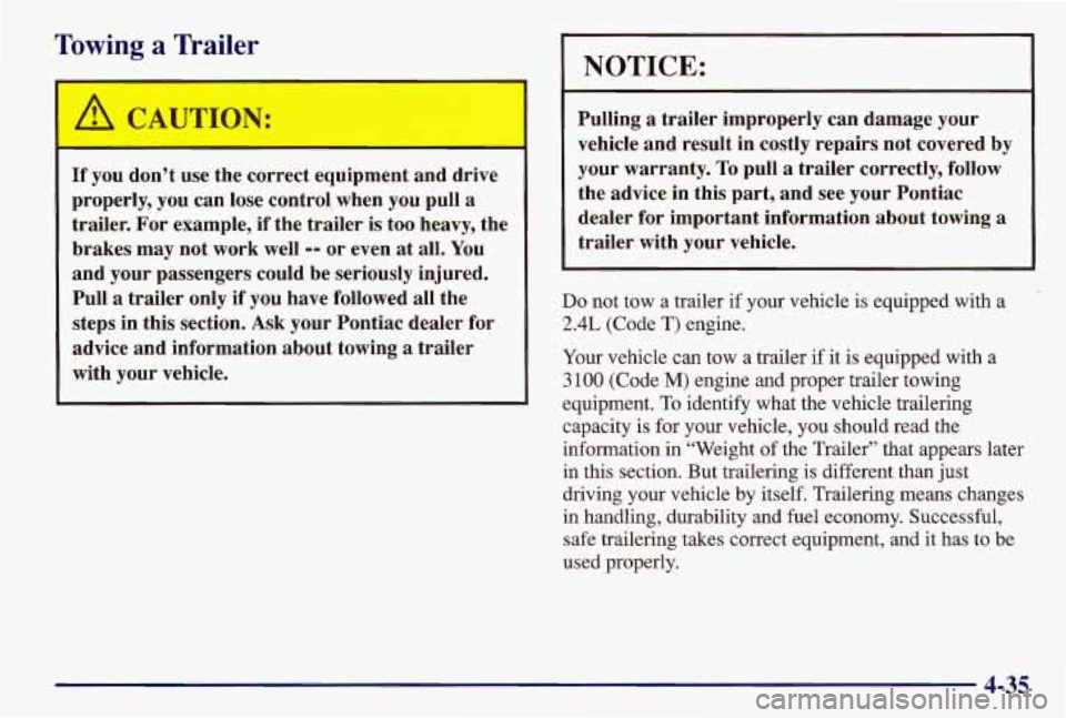 PONTIAC GRAND AM 1997  Owners Manual Towing a Trailer 
If you don’t  use the  correct  equipment  and  drive 
properly,  you can lose  control  when  you pull 
a 
trailer.  For example,  if the  trailer is too  heavy,  the 
brakes  may