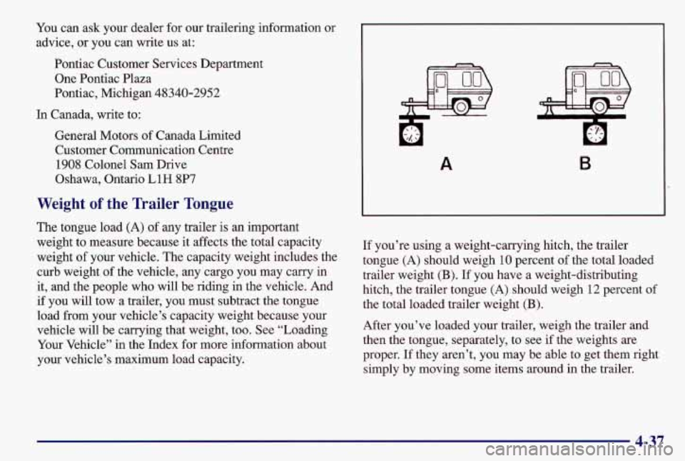 PONTIAC GRAND AM 1997  Owners Manual You can ask  your  dealer for our  trailering information  or 
advice,  or you  can write us  at: 
Pontiac Customer Services Department  One  Pontiac Plaza 
Pontiac, Michigan 48340-2952 
In  Canada,  