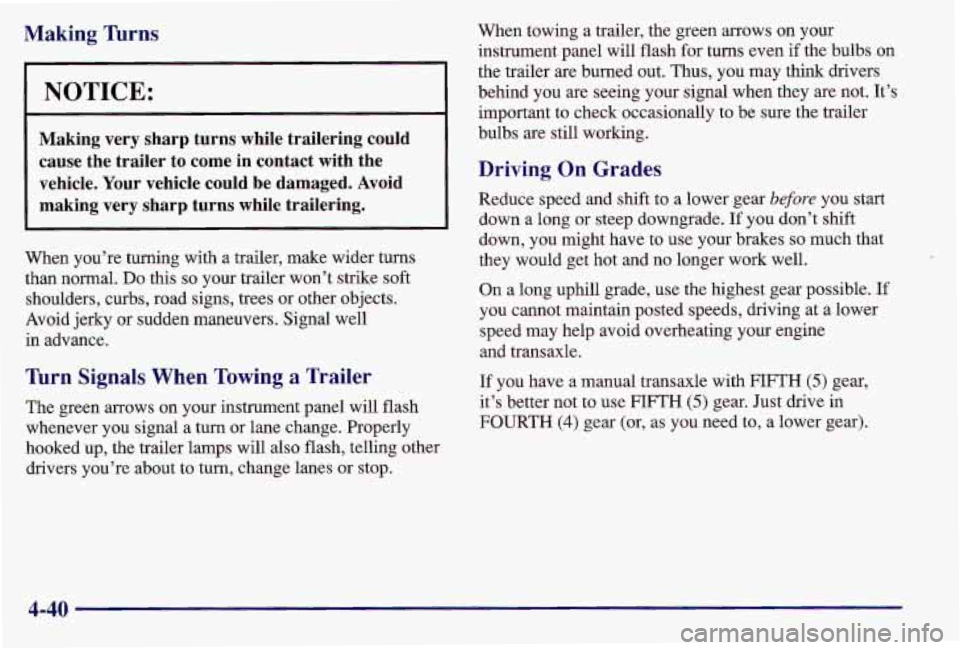 PONTIAC GRAND AM 1997  Owners Manual Making  Turns 
I NOTICE: 1 
Making  very  sharp  turns  while  trailering  could cause  the  trailer  to  come  in  contact  with  the  vehicle.  Your vehicle  could  be damaged.  Avoid 
making  very 