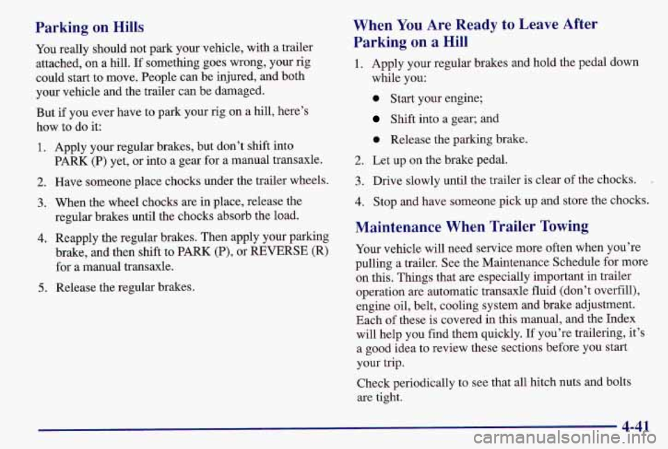 PONTIAC GRAND AM 1997  Owners Manual Parking on Hills 
You really  should  not  park your  vehicle,  with a trailer 
attached,  on  a hill. 
If something  goes  wrong,  your  rig 
could  start  to move.  People can  be injured,  and  bot