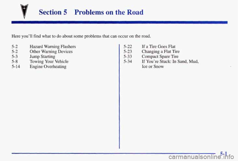 PONTIAC GRAND AM 1997  Owners Manual Section 5 Problems on the Road 
Here you’ll find what  to  do  about some problems that can occur  on the road. 
5-2 Hazard  Warning  Flashers 
5-2 Other Warning  Devices 
5-3 Jump Starting 
5- 8 To