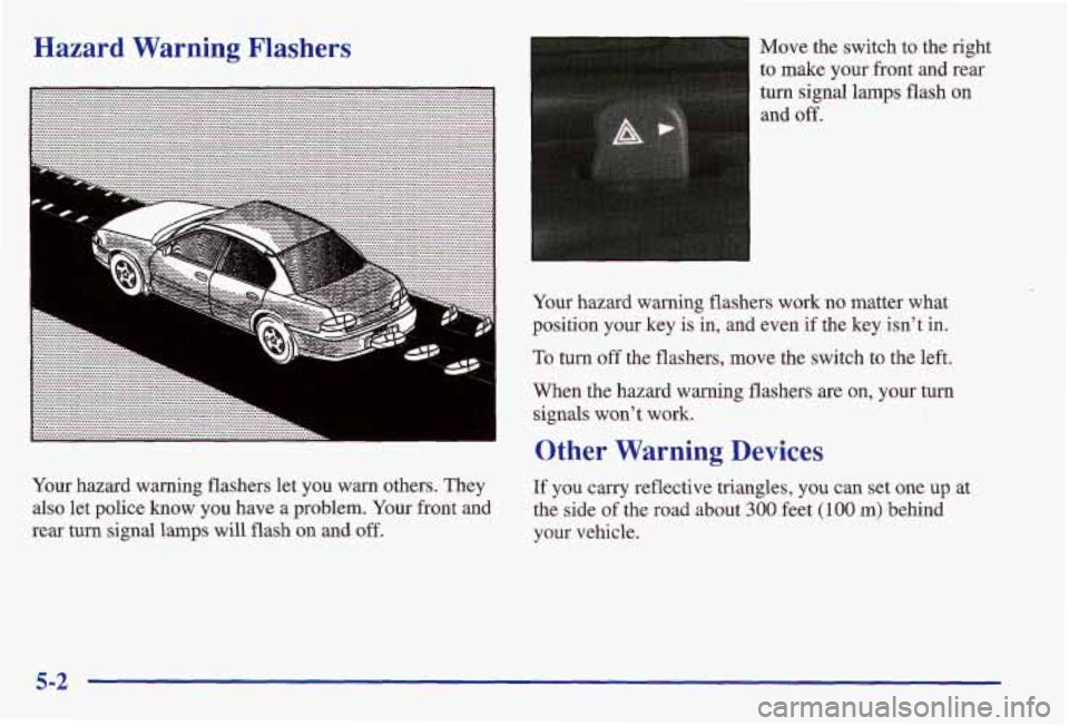 PONTIAC GRAND AM 1997  Owners Manual Hazard  Warning Flashers 
Your hazard warning flashers let  you  warn others. They 
also let police  know  you have a problem.  Your front  and 
rear  turn signal lamps will  flash 
on and off.  Move 