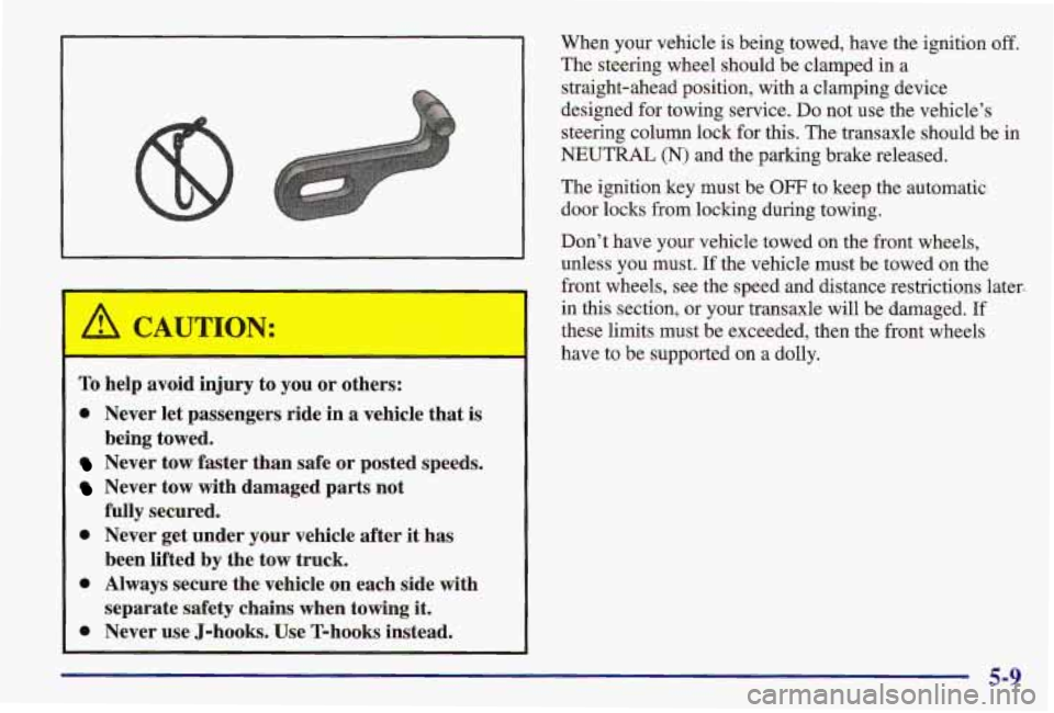PONTIAC GRAND AM 1997  Owners Manual I a CAUTION: 
To help  avoid  injury  to you or others: 
0 Never  let  passengers  ride  in a vehicle  that is 
Never tow  faster  than  safe or posted  speeds. 
Never tow  with  damaged  parts not 
f