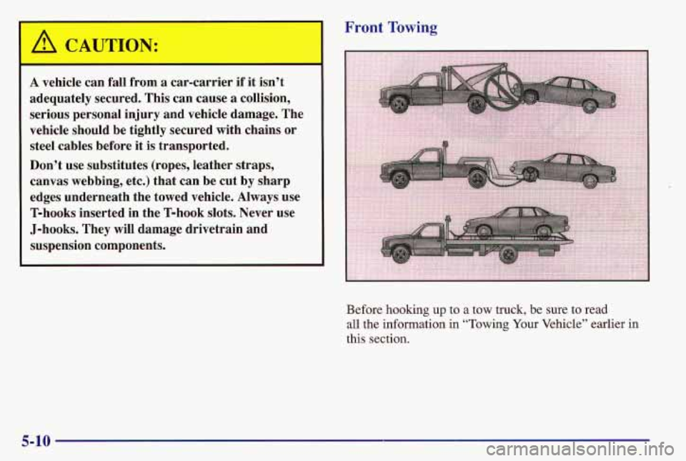 PONTIAC GRAND AM 1997  Owners Manual Front Towing 
A vehicle can  fall  from a car-carrier if it isn’t 
adequately  secured.  This  can  cause  a  collision, 
serious  personal  injury  and  vehicle damage.  The 
vehicle  should be tig