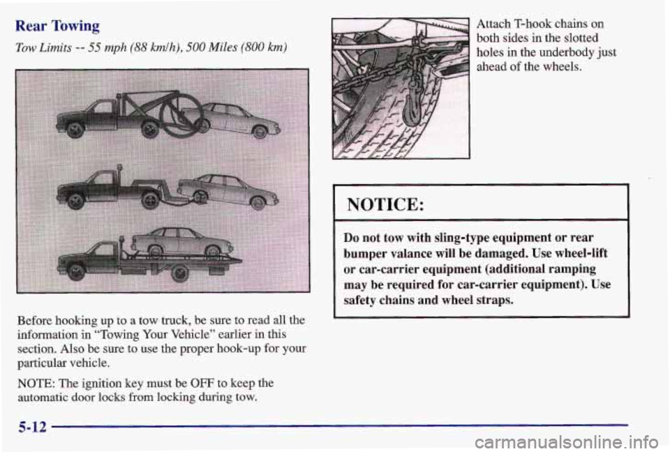 PONTIAC GRAND AM 1997  Owners Manual Rear Towing 
Tow Limits -- 55 mpn (88 kmf h), 500 Miles (8UU km) 
Attach T-hook  chains on 
both  sides  in the slotted 
holes in the underbody  just 
ahead 
of the  wheels. 
Before hooking  up to a  