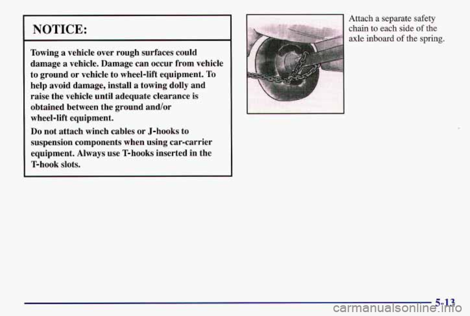 PONTIAC GRAND AM 1997  Owners Manual NOTICE: 
Towing a vehicle over  rough  surfaces  could 
damage 
a vehicle.  Damage  can  occur  from  vehicle 
to  ground  or  vehicle to wheel-lift  equipment. 
To 
help  avoid  damage,  install a to