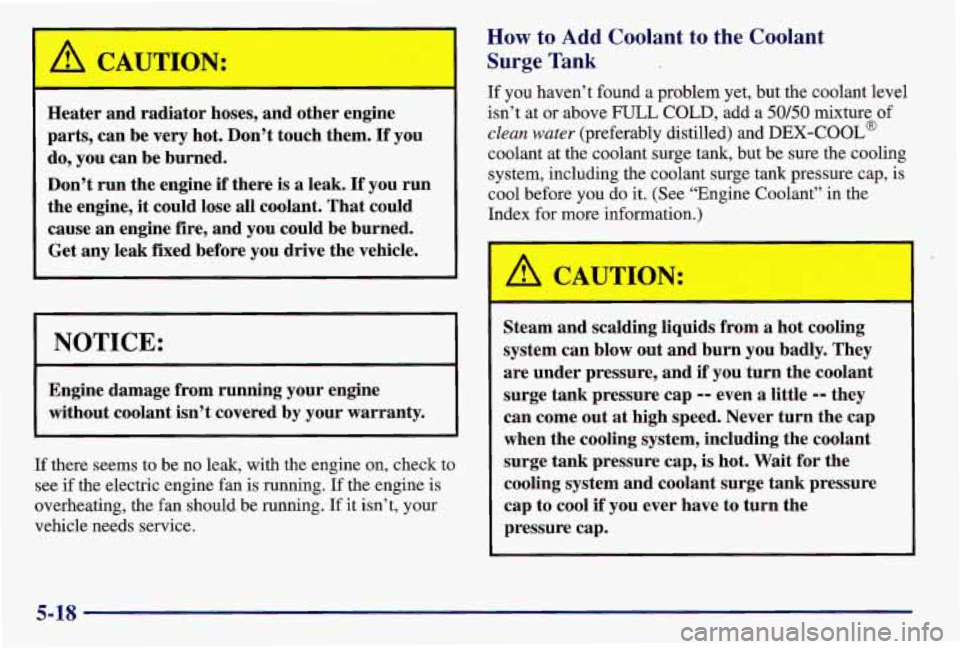 PONTIAC GRAND AM 1997 Owners Manual /11 CAUTION:
I
Heater and radiator hoses, and other engine
parts, can be very hot. Don’t touch them.
If you
do, you can be burned.
Don% run the engine
if there is a leak. If y PONTIAC GRAND AM 1997 Owners Manual /11 CAUTION:
I
Heater and radiator hoses, and other engine
parts, can be very hot. Don’t touch them.
If you
do, you can be burned.
Don% run the engine
if there is a leak. If y