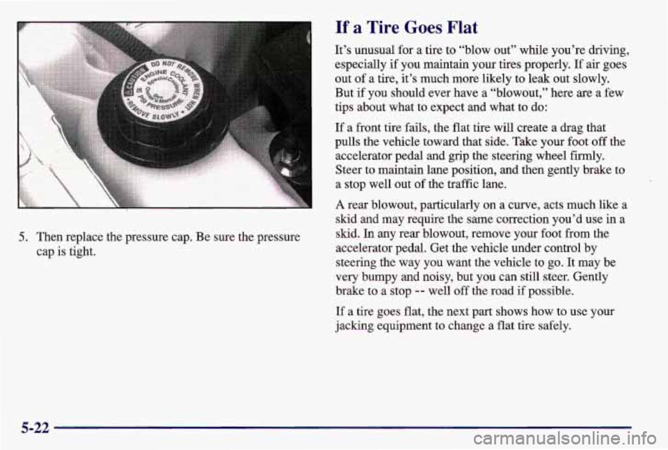 PONTIAC GRAND AM 1997 Owners Manual 5. Then replace the pressure cap. Be sure the pressure
cap is tight.
If a Tire Goes Flat
It’s unusual for a tire to “blow out” while you’re driving,
especially
if you maintain yo PONTIAC GRAND AM 1997 Owners Manual 5. Then replace the pressure cap. Be sure the pressure
cap is tight.
If a Tire Goes Flat
It’s unusual for a tire to “blow out” while you’re driving,
especially
if you maintain yo