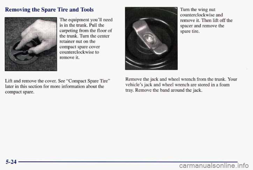 PONTIAC GRAND AM 1997 Owners Manual Removing the Spare Tire and Tools
Lift and remove the cover. See “Compact Spare Tire”
later in this section for more information about the
compact spare. Turn
the wing nut
counte PONTIAC GRAND AM 1997 Owners Manual Removing the Spare Tire and Tools
Lift and remove the cover. See “Compact Spare Tire”
later in this section for more information about the
compact spare. Turn
the wing nut
counte