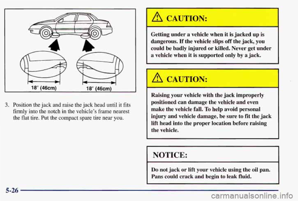 PONTIAC GRAND AM 1997 Owners Manual 3. Position the jack and raise the jack head until it fits
firmly into the notch in the vehicle’s frame nearest
the flat tire. Put the compact spare tire near you.
A CAUTION:
Getti PONTIAC GRAND AM 1997 Owners Manual 3. Position the jack and raise the jack head until it fits
firmly into the notch in the vehicle’s frame nearest
the flat tire. Put the compact spare tire near you.
A CAUTION:
Getti