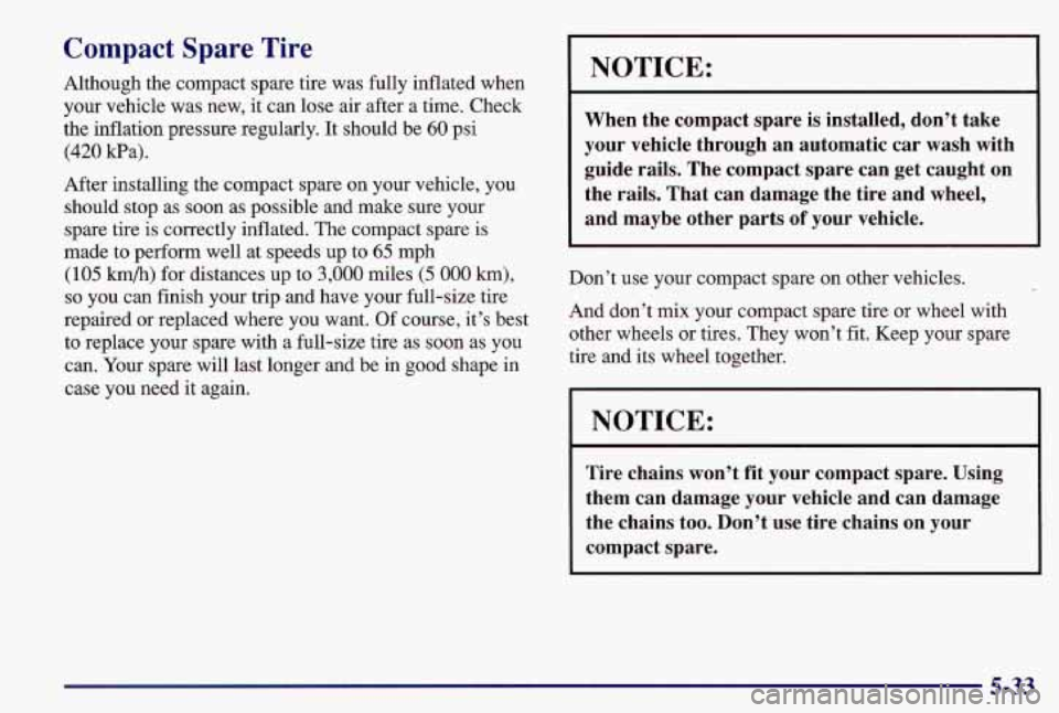 PONTIAC GRAND AM 1997 Owners Manual Compact Spare Tire
Although the compact spare tire was fully inflated when
your vehicle was new, it can lose air after a time. Check
the inflation pressure regularly. It shoul PONTIAC GRAND AM 1997 Owners Manual Compact Spare Tire
Although the compact spare tire was fully inflated when
your vehicle was new, it can lose air after a time. Check
the inflation pressure regularly. It shoul