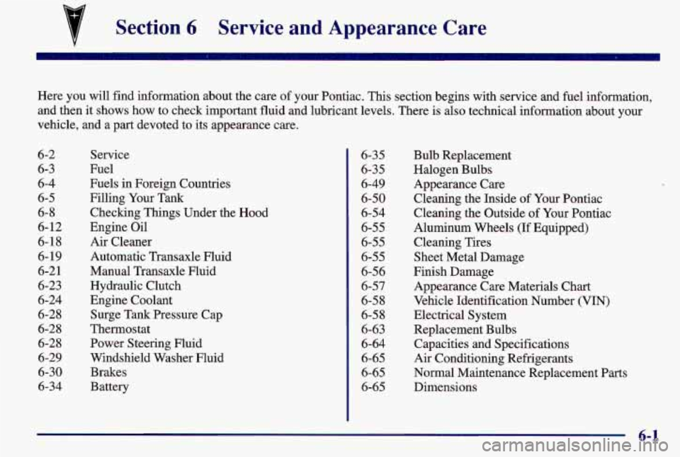 PONTIAC GRAND AM 1997  Owners Manual Section 6 Service  and  Appearance  Care 
Here  you  will find information about the care  of your Pontiac. This section begins with service  and fuel  information, 
and  then  it shows  how  to check