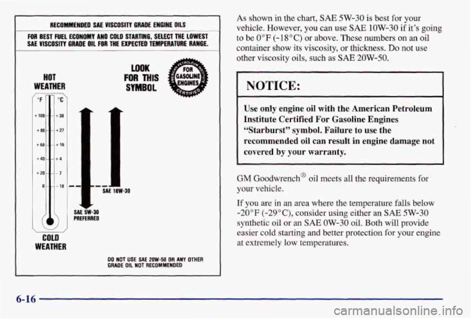 PONTIAC GRAND AM 1997  Owners Manual ~  ~ 
~  ~~ RECOMMENDED SAE VISCOSITY GRAD€ ENGINE OILS 
FOR BEST  FUEL ECONOMY AND COLD STARTING,  SELECT  THE  LOWEST 
SAE  VISCOSITY  GRADE 
011 FOR THE  EXPECTED  TEMPERATURE  RANGE. 
HOT 
WEATH