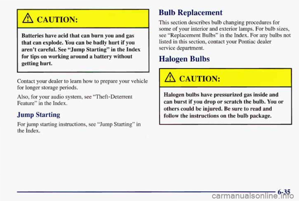 PONTIAC GRAND AM 1997  Owners Manual I A CAUTION: 
I 
Batteries  have  acid that  can  burn you and  gas 
that  can  explode. 
You can  be  badly  hurt if you 
aren’t  careful.  See “Jump  Starting”  in  the  Index 
for  tips  on  