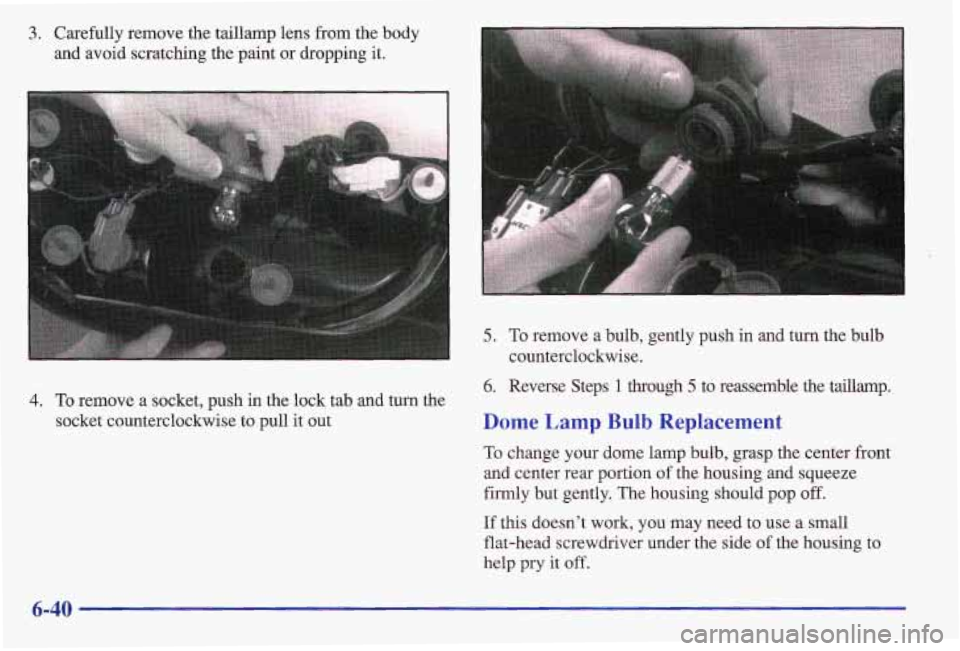 PONTIAC GRAND AM 1997  Owners Manual 3. Carefully  remove  the  taillamp lens from  the  body 
and  avoid  scratching  the  paint  or dropping  it. 
4. To remove  a  socket,  push  in the  lock  tab  and  turn  the 
socket  counterclockw