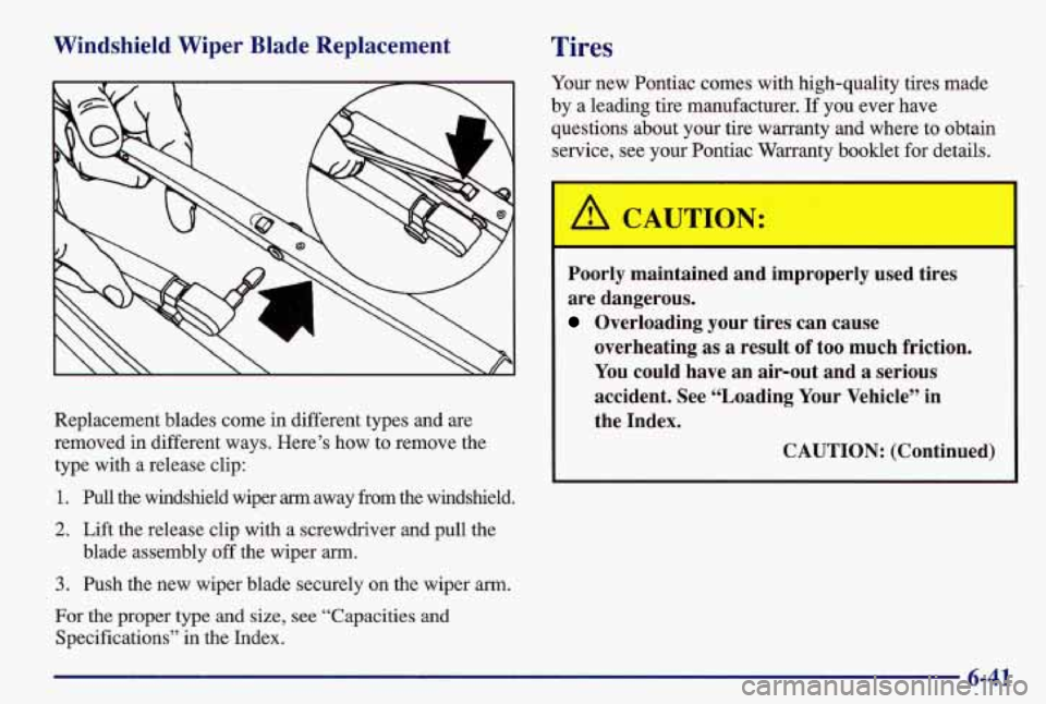 PONTIAC GRAND AM 1997  Owners Manual Windshield  Wiper  Blade  Replacement 
Replacement  blades come in different  types  and  are 
removed  in different  ways.  Here’s  how  to remove  the 
type  with  a  release  clip: 
1. Pull the  