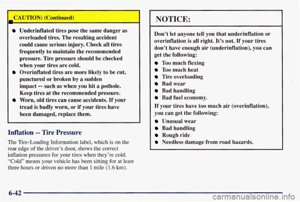 PONTIAC GRAND AM 1997  Owners Manual - 
CAUTION: (Continued) 
Underinflated  tires pose the  same  danger as 
overloaded  tires.  The  resulting  accident 
could  cause  serious  injury.  Check  all  tires 
frequently  to  maintain  the 