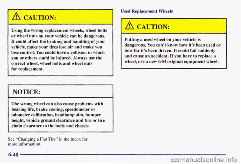 PONTIAC GRAND AM 1997  Owners Manual A CAUTION: I 
Using the  wrong  replacement  wheels, wheel  bolts 
or  wheel  nuts on your  vehicle  can be  dangerous. 
It  could  affect  the  braking  and  handling 
of your 
vehicle,  make  your  
