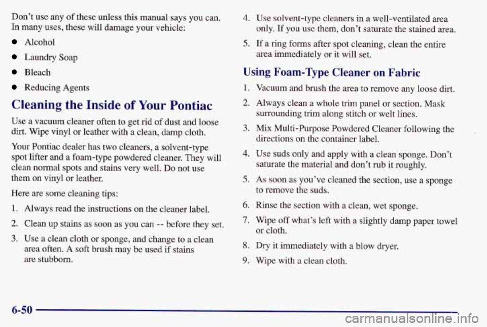 PONTIAC GRAND AM 1997  Owners Manual Don’t use any  of these unless this manual says  you  can. 
In  many  uses, these will damage your  vehicle: 
Alcohol 
Laundry Soap 
Bleach 
Reducing Agents 
Cleaning  the  Inside of Your Pontiac 
U
