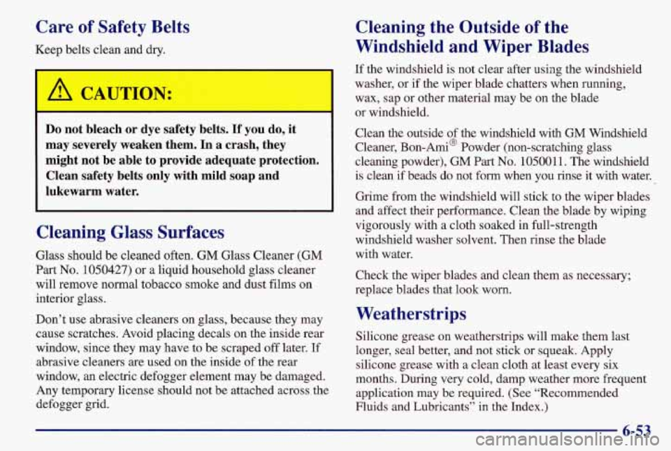 PONTIAC GRAND AM 1997  Owners Manual Care of Safety  Belts 
Keep  belts  clean  and  dry. 
Do not  bleach  or  dye  safety belts. If  you  do,  it 
may  severely  weaken  them.  In  a crash,  they 
might  not  be  able  to  provide  adeq