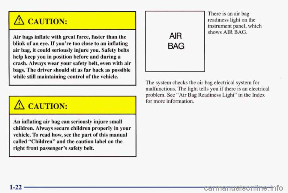 PONTIAC GRAND AM 1997 Owners Manual CAUTION: 
Air  bags  inflate  with great force,  faster  than  the 
blink  of an  eye. 
If you’re  too  close to an  inflating 
air  bag,  it could  seriously  injure  you. Safety  belts 
help  keep