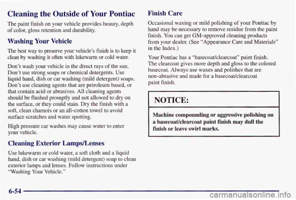PONTIAC GRAND AM 1997  Owners Manual Cleaning  the  Outside of Your Pontiac 
The paint  finish on  your vehicle provides  beauty, depth 
of  color,  gloss retention and durability. 
Washing Your Vehicle 
The  best  way  to  preserve  you